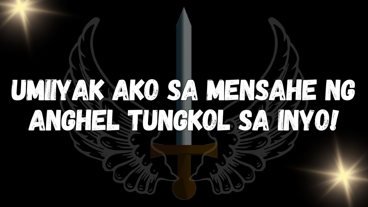 Umiiyak ako sa mensahe ng anghel tungkol sa inyo!  MENSAHE MULA SA MGA ANGHEL