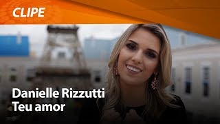 Danielle Rizzutti – Teu amor [ CLIPE OFICIAL ]