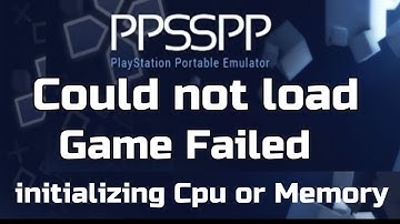Could not load Game Failed initializing Cpu or Memory Error on PPSSPP Emulator