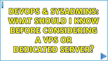 DevOps & SysAdmins: What should I know before considering a VPS or dedicated server?