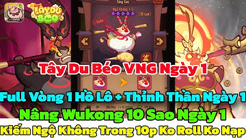 Tây Du Béo VNG Ngày 1 - 10 Phút Kiếm Ngộ Không Ko Cần Roll + Nâng Wukong 10 Sao Gần 11 Sao Ngày 1