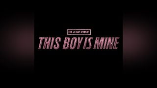 Fanmade Blackpink - This Boy Is Mine Audio