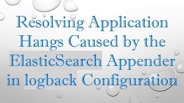 Resolving Application Hangs Caused by the ElasticSearch Appender in logback Configuration