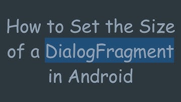 How to Set the Size of a DialogFragment in Android