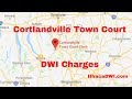 Cortlandvillle Town Court and DWI Charges