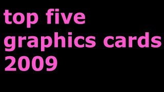 Top Five Graphics Cards 2009