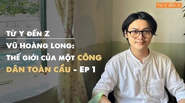 Thế giới của một CÔNG DÂN TOÀN CẦU | Từ Y đến Z - Ep1 | Diễn Giả Phan Đăng