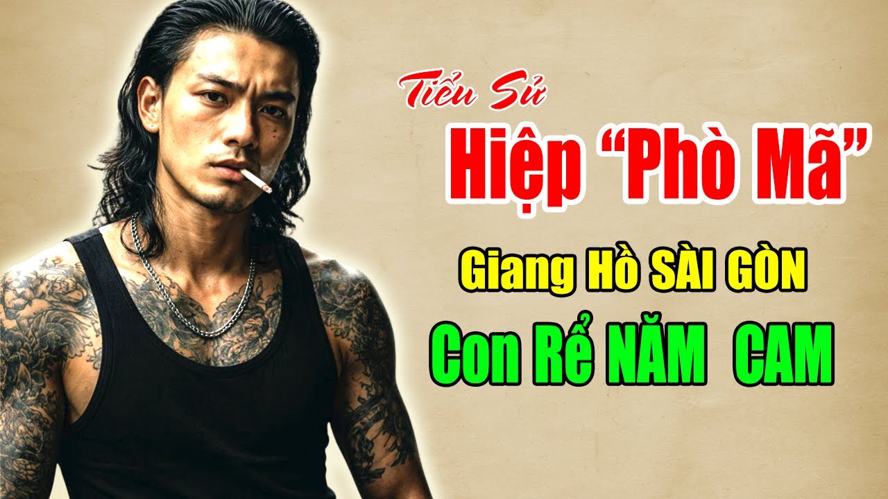 HIỆP PHÒ MÃ: Tiểu Sử Giang Hồ Sài Gòn - Con Rể NĂM CAM -  Trùm 22 Quận SÀI GÒN