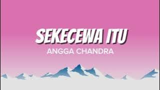 SEKECEWA ITU - ANGGA CHANDRA ( LIRIK LAGU )