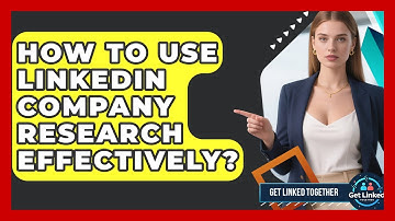 How To Use LinkedIn Company Research Effectively? - Get Linked Together