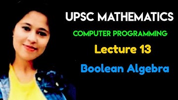 UPSC Mathematics | Computer Programming | Lecture 13 - Boolean Algebra