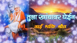 TULA KHANDYAVAR GHEIN (LYRICS) SONG |  तुला खांद्यावर घेईन साई भक्ति गीत | SAI BABA MARATHI GEET