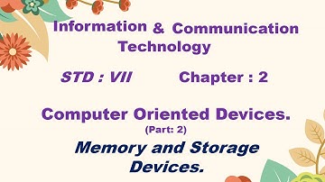 ICT; STD- VII; Chapter: 2; Computer Orienred Devices (Part: 2). Memory & Storage Devices.