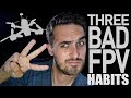 3 BAD habits to BREAK for better FPV freestyle