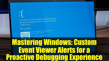 Mastering Windows: Custom Event Viewer Alerts for a Proactive Debugging Experience