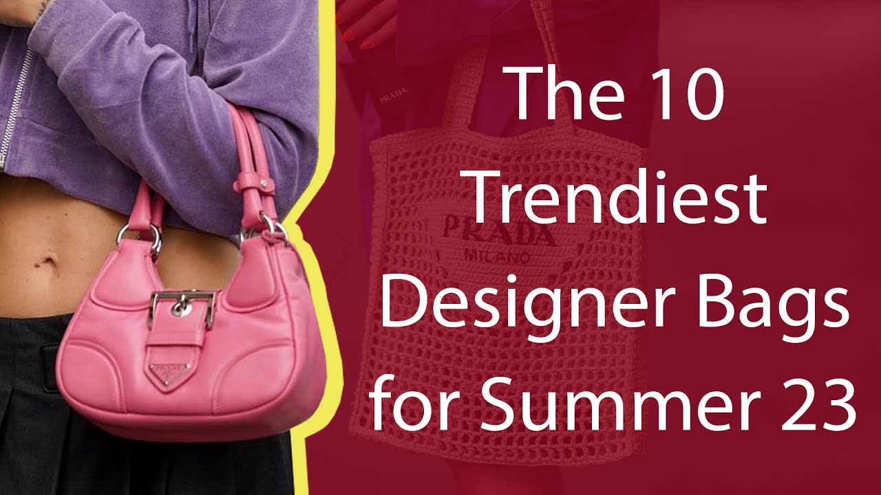 The 10 Trendiest Designer Bags for Summer 23 