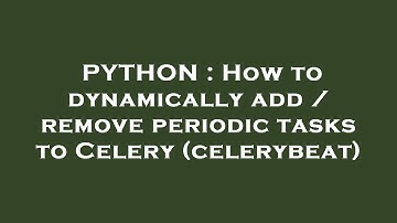 PYTHON : How to dynamically add / remove periodic tasks to Celery (celerybeat)