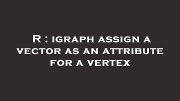 R : igraph assign a vector as an attribute for a vertex