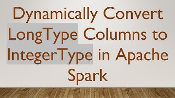 Dynamically Convert LongType Columns to IntegerType in Apache Spark
