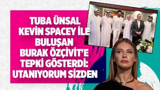 Tuba Ünsal Kevi̇n Spacey İle Buluşan Burak Özçi̇vi̇te Tepki̇ Gözterdi̇ Utaniyorum Si̇zden