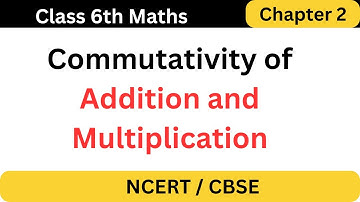 Commutativity of Addition and Multiplication - Whole Numbers | Class 6 Maths