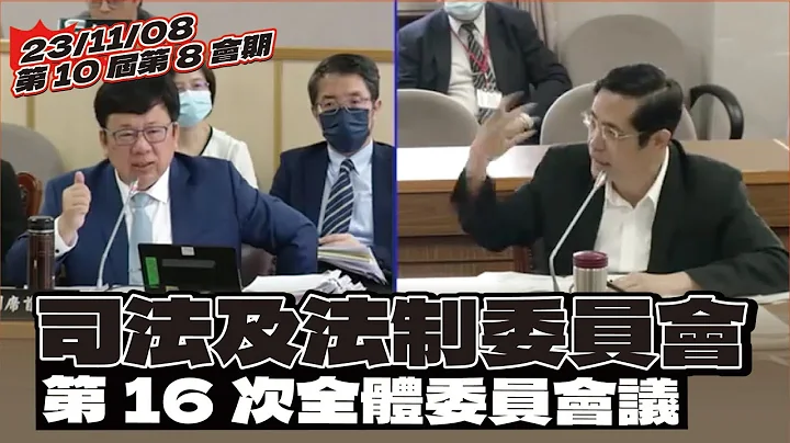 231108 第10屆第8會期司法及法制委員會第16次全體委員會議 (說明欄內有時間軸) #一刀未剪 - 天天要聞