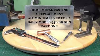 Home Metal Casting - A Replacement Aluminium Lever For A Daisy Model 95B BB Gun - Part One