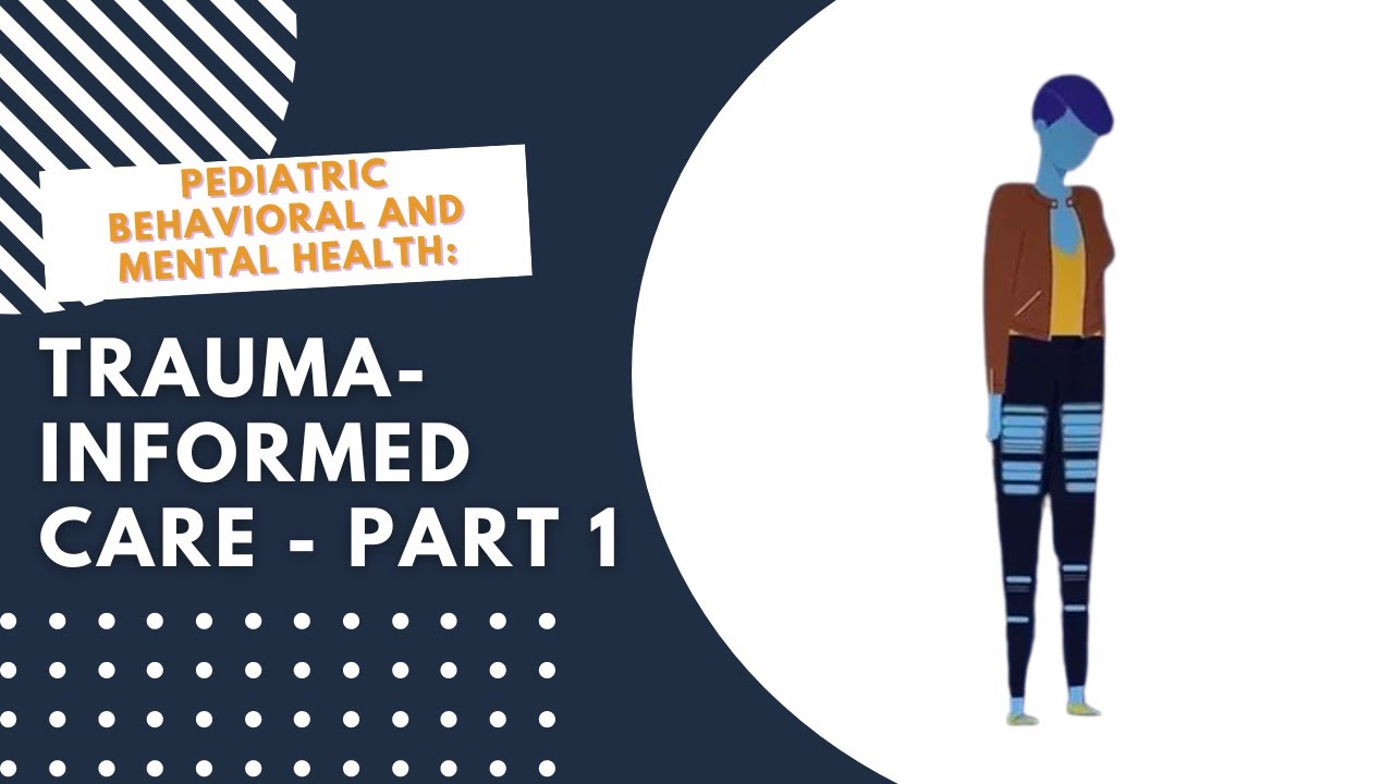 Duly Health And Care - Behavioral And Mental Health Pediatric Behavioral and Mental Health: Trauma-Informed Care - Part 1