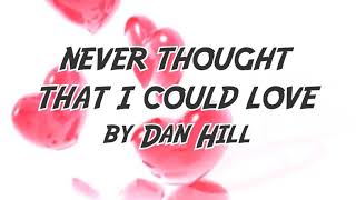 NEVER THOUGHT That I Could Love by Dan Hill with lyrics