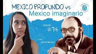 México profundo VS México imaginario | Bonfil Batalla | Episodio #74