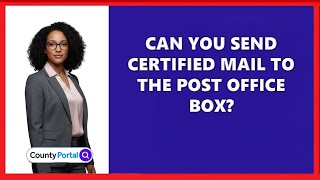 Can You Send Certified Mail To The Post Office Box?