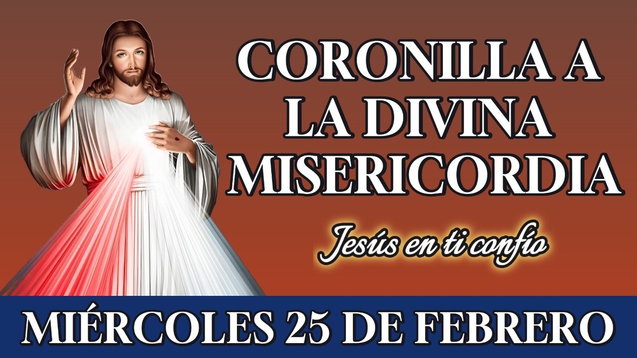 🙏 CORONILLA A LA DIVINA MISERICORDIA – ORACIÓN PARA PEDIR PROTECCIÓN – MIÉRCOLES 25 DE FEBRERO