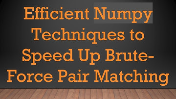 Efficient Numpy Techniques to Speed Up Brute-Force Pair Matching