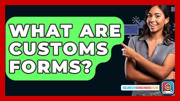 What Are Customs Forms? - SearchEnginesHub.com