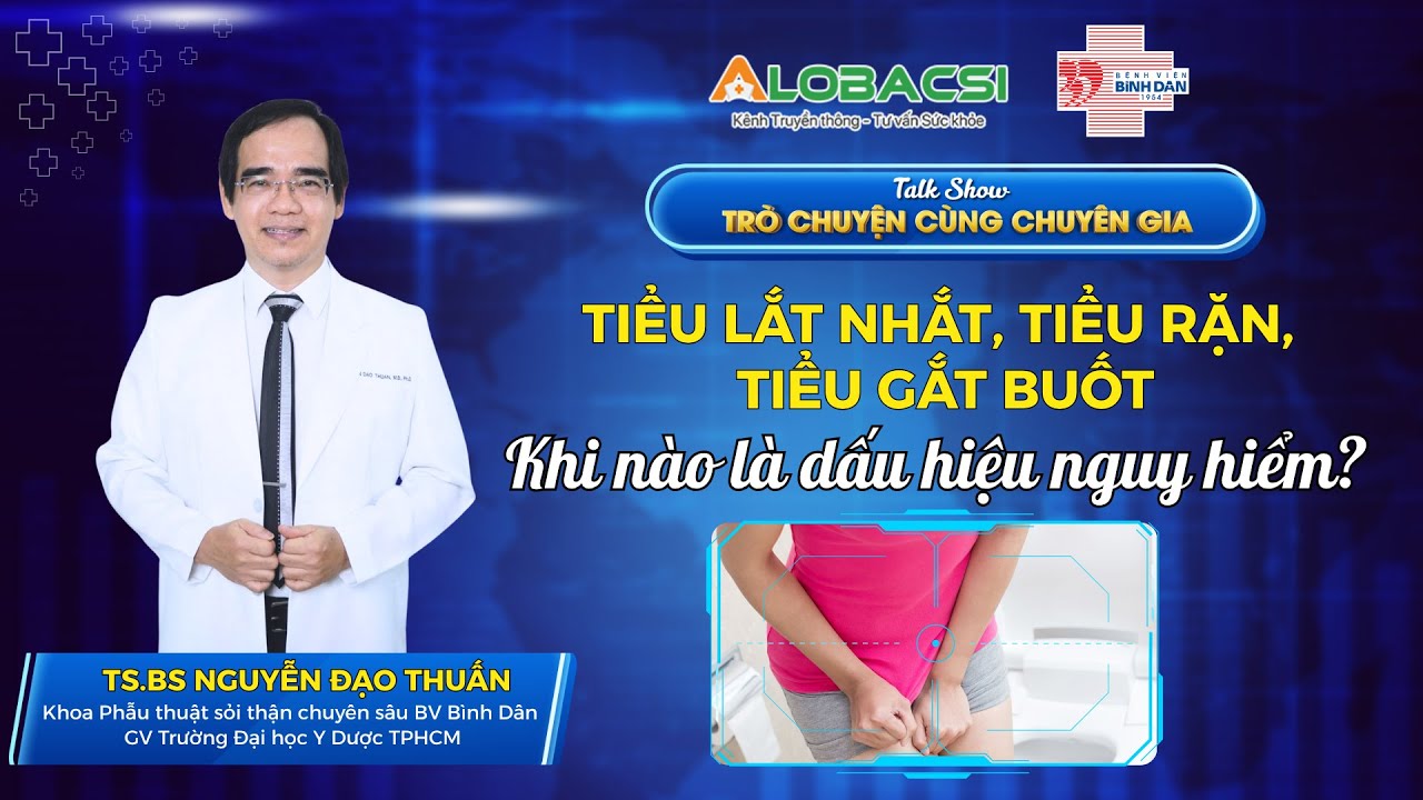 Tiểu lắt nhắt, tiểu rặn, tiểu gắt buốt – Khi nào là dấu hiệu nguy hiểm? | TS.BS Nguyễn Đạo Thuấn