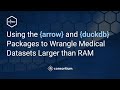 Using the arrow and duckdb packages to wrangle medical datasets that are larger than ram