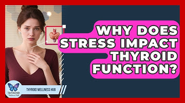 Why Does Stress Impact Thyroid Function? - Thyroid Wellness Hub