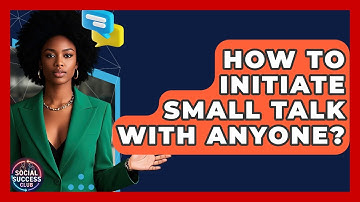 How To Initiate Small Talk With Anyone? - Social Success Club