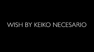 Wish - Keiko Necesario (Not the Official Music Video)