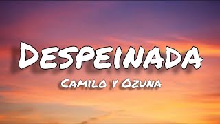 Despeinada - Camilo y Ozuna (letras/lyrics)