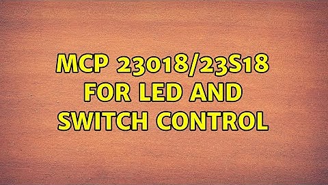 MCP 23018/23S18 for LED and Switch control (2 Solutions!!)