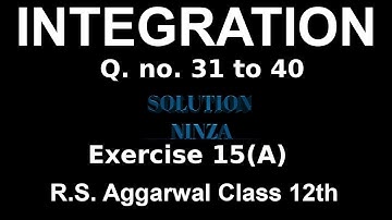 Ex-15 (A) Q. no.31to 40 || R.S. Aggarwal  Integration class 12th ||