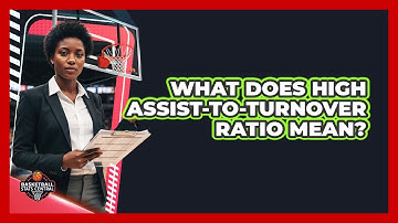 What Does High Assist-to-Turnover Ratio Mean?