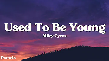 Miley Cyrus - Used To Be Young (Lyrics)