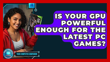 Is Your GPU Powerful Enough For The Latest PC Games? - Your Computer Companion