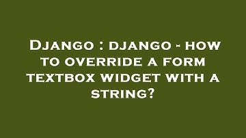 Django : django - how to override a form textbox widget with a string?