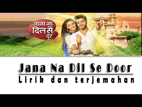 Jana Na Dil Se Door | Lirik Dan Terjemahan | Selamanya Cinta