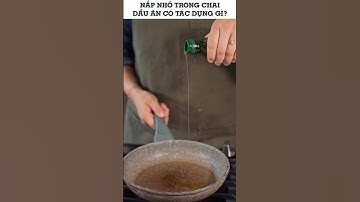 Chiếc nắp nhỏ trong chai dầu ăn dùng để làm gì?