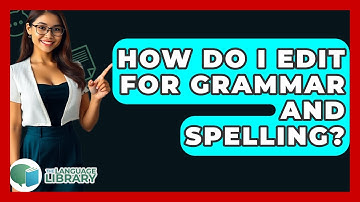How Do I Edit For Grammar And Spelling? - The Language Library