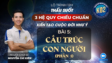 Bài 5/9: Cấu trúc Con người (Phần 1) | 12H Thấu suốt 3 Hệ quy chiếu chuẩn K01 | Nguyễn Chí Kiên